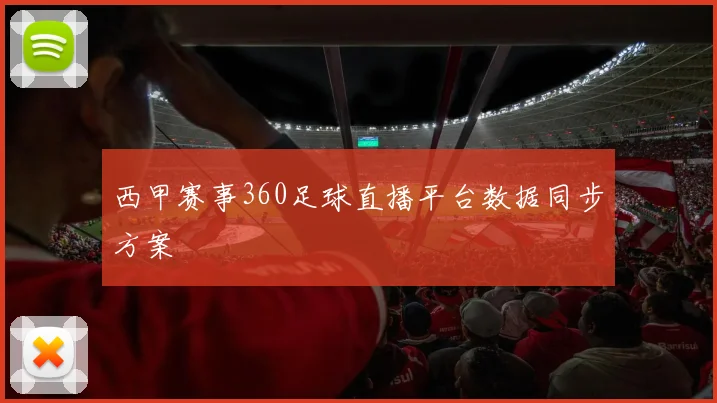 西甲赛事360足球直播平台数据同步方案