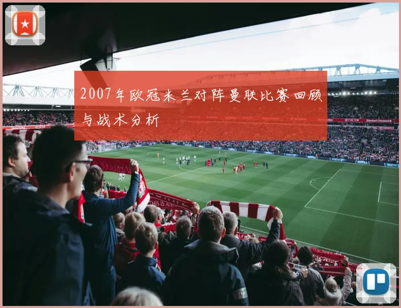 2007年欧冠米兰对阵曼联比赛回顾与战术分析
