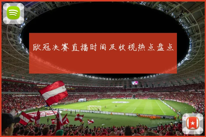 欧冠决赛直播时间及收视热点盘点