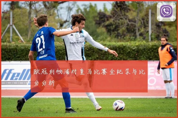 欧冠利物浦对皇马比赛全纪录与比分分析